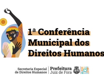 1ª Conferência Municipal de Direitos Humanos de JF irá fortalecer a participação social nos próximos dias 23 e 24